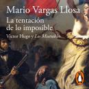 [Spanish] - La tentación de lo imposible: Víctor Hugo y Los Miserables Audiobook