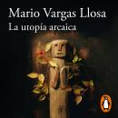 [Spanish] - La utopía arcaica: José María Arguedas y las ficciones del indigenismo Audiobook