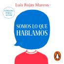 Somos lo que hablamos: El poder terapéutico de hablar y hablarnos Audiobook