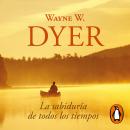 La sabiduría de todos los tiempos: Cómo acercar las verdades eternas a nuestra vida cotidiana Audiobook