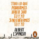 [Spanish] - Todo lo que podríamos haber sido tú y yo si no fuéramos tú y yo Audiobook