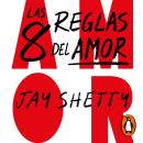 Las 8 reglas del amor: Cómo encontrarlo, mantenerlo y dejarlo ir, Jay Shetty