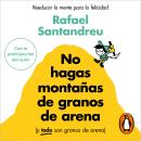 [Spanish] - No hagas montañas de granos de arena (y TODO son granos de arena): Reeducar la mente par Audiobook