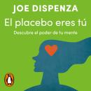[Spanish] - El placebo eres tú: Descubre el poder de tu mente Audiobook