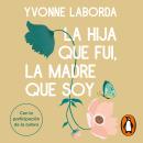 [Spanish] - La hija que fui, la madre que soy: Sanando la herida materna Audiobook