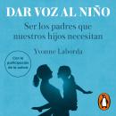 [Spanish] - Dar voz al niño: Ser los padres que nuestros hijos necesitan Audiobook
