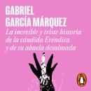 La increíble y triste historia de la cándida Eréndira y de su abuela desalmada Audiobook