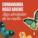 Algo alrededor de tu cuello, Chimamanda Ngozi Adichie