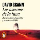 [Spanish] - Los asesinos de la luna: Petróleo, dinero, homicidio y la creación del FBI Audiobook