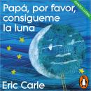 [Spanish] - Papá, por favor, consígueme la luna (latino) (Colección Eric Carle) Audiobook