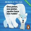 [Spanish] - Oso polar, oso polar, ¿quién hace ese ruido? (latino) (Colección Eric Carle) Audiobook