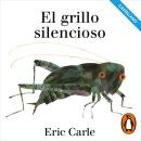 [Spanish] - El grillo silencioso (castellano) (Colección Eric Carle) Audiobook