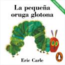 [Spanish] - La pequeña oruga glotona (latino) (Colección Eric Carle) Audiobook