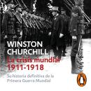 La crisis mundial 1911-1918: Su historia definitiva de la Primera Guerra Mundial Audiobook