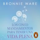 [Spanish] - Los cinco mandamientos para tener una vida plena: ¿De qué no deberías arrepentirte nunca Audiobook