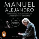 [Spanish] - Manuel Alejandro. Vibraciones y elucubraciones de un escribidor de canciones: Memorias Audiobook