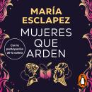 [Spanish] - Mujeres que arden: Una novela para renacer de tus cenizas Audiobook