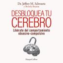 [Spanish] - Desbloquea tu cerebro. Libérate del comportamiento obsesivo-compulsivo Audiobook