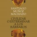 Civilizar o exterminar a los bárbaros Audiobook