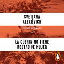 [Spanish] - La guerra no tiene rostro de mujer Audiobook