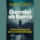 [Portuguese] - Chernobyl em guerra: A luta dos ucranianos para evitar um novo desastre nuclear Audiobook