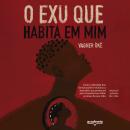 [Portuguese] - O Exu que habita em mim: Como a filosofia dos Orixás pode te ensinar a descobrir seu potencial para transformar todas as áreas da sua vida Audiobook