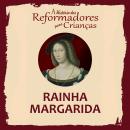 [Portuguese] - A História dos Reformadores para Crianças: Rainha Margarida Audiobook