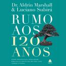 [Portuguese] - Rumo aos 120 Anos: Como desfrutar a realidade bíblica e científica de uma vida longa e plena Audiobook