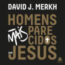 [Portuguese] - Homens mais parecidos com Jesus: Estudos bíblicos sobre o caráter e a conduta de homens que seguem o único homem nota 10 Audiobook