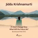 If I Don't Change Now What Will the Future Be? - Brockwood Park 1972 Audiobook