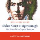 'Echte Kunst ist eigensinnig!' - Das Leben des Ludwig van Beethoven (Ungekürzt) Audiobook