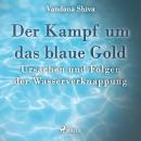 Der Kampf um das blaue Gold - Ursachen und Folgen der Wasserverknappung (Ungekürzt) Audiobook