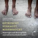 Getäuscht, verkauft, missbraucht (Ungekürzt): Reportagen und Hintergründe zum weltweiten Kinderhande Audiobook
