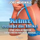 [German] - Keiner verläßt die Theke! - Eine unglaubliche Dienstreise nach El Arenal (Ungekürzt) Audiobook