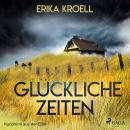 Glückliche Zeiten - Kurzkrimi aus der Eifel (Ungekürzt) Audiobook