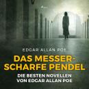 Das messerscharfe Pendel - Die besten Novellen von Edgar Allan Poe (Ungekürzt) Audiobook