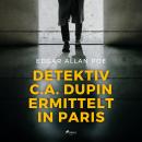 Detektiv C.A. Dupin ermittelt in Paris (Ungekürzt) Audiobook