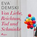 [German] - Von Liebe, Reichtum, Tod und Schminke (Ungekürzt) Audiobook