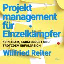 Projektmanagement für Einzelkämpfer - Kein Team, kaum Budget und trotzdem erfolgreich (Ungekürzt) Audiobook
