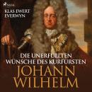 Die unerfüllten Wünsche des Kurfürsten Johann Wilhelm (Ungekürzt) Audiobook