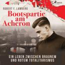 Bootspartie am Acheron - Ein Leben zwischen braunem und rotem Totalitarismus (Ungekürzt) Audiobook