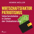 [German] - Wirtschaftsfaktor Patriotismus - Vaterlandsliebe in Zeiten der Globalisierung Audiobook