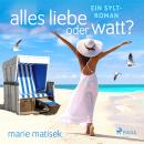 [German] - Alles Liebe oder Watt? - Ein Sylt-Roman Audiobook