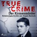 True Crime: Der Kirmesmörder - Kriminalgeschichte um Jürgen Bartsch Audiobook