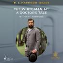 B. J. Harrison Reads The White Maniac: A Doctor's Tale Audiobook