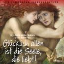 [German] - Glücklich allen ist die Seele, die liebt! Die schönsten Liebesgedichte Audiobook
