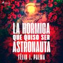 [Spanish] - La hormiga que quiso ser astronauta Audiobook
