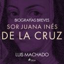 [Spanish] - Biografías breves - Sor Juana Inés de la Cruz Audiobook
