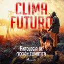 [Spanish] - Clima futuro. Antología de ficción climática Audiobook