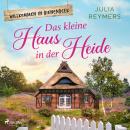 [German] - Das kleine Haus in der Heide: Roman| Willkommen in Bienenbeek, Band 1 – Cosy Romance aus  Audiobook